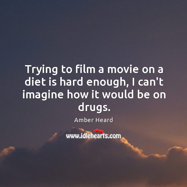 Trying to film a movie on a diet is hard enough, I can’t imagine how it would be on drugs. Diet Quotes Image