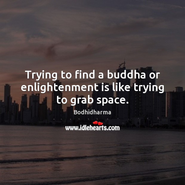 Trying to find a buddha or enlightenment is like trying to grab space. Image