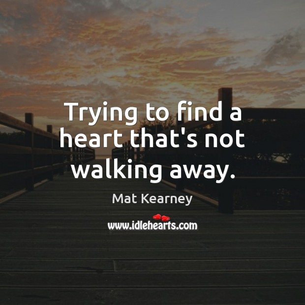 Trying to find a heart that’s not walking away. Mat Kearney Picture Quote