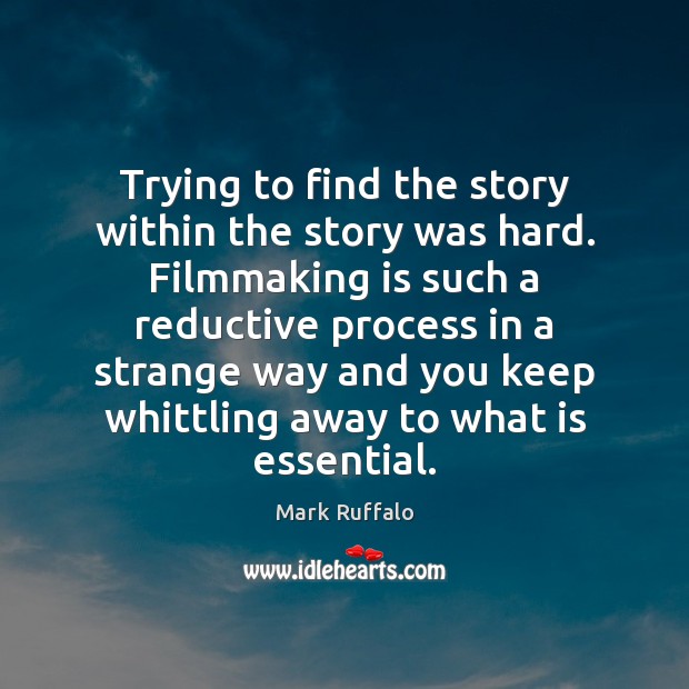 Trying to find the story within the story was hard. Filmmaking is Mark Ruffalo Picture Quote