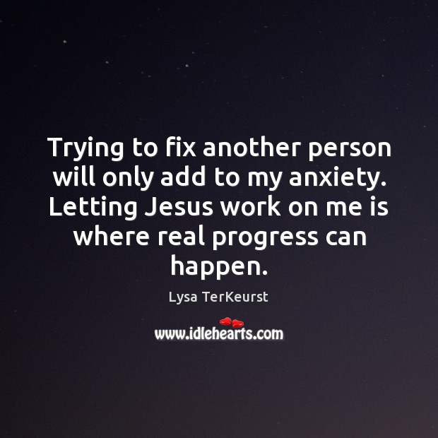 Trying to fix another person will only add to my anxiety. Letting Lysa TerKeurst Picture Quote