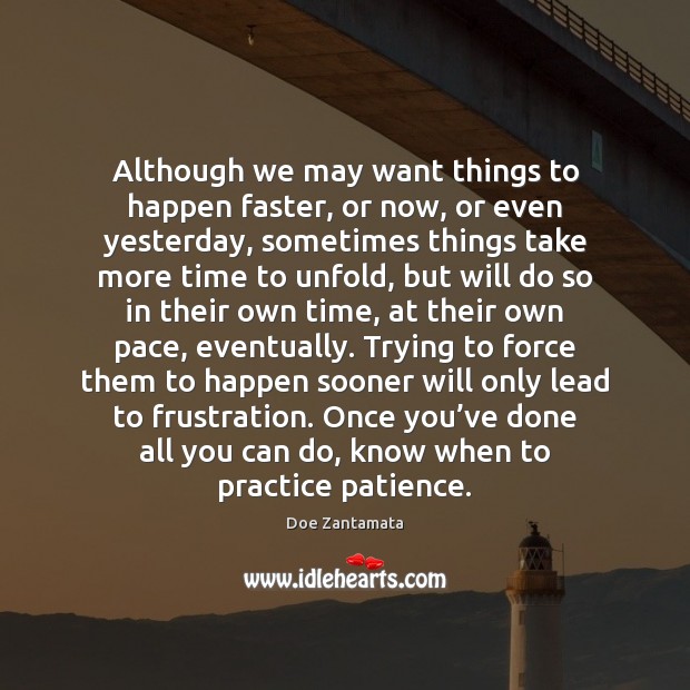 Trying to force things to happen sooner will only lead to frustration. Practice Quotes Image