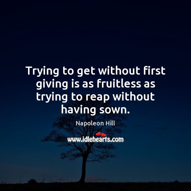 Trying to get without first giving is as fruitless as trying to reap without having sown. Image