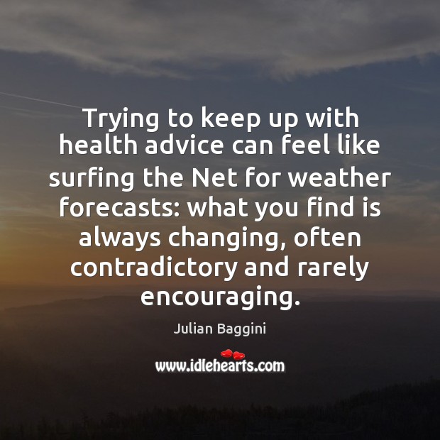 Trying to keep up with health advice can feel like surfing the Julian Baggini Picture Quote
