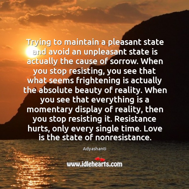 Trying to maintain a pleasant state and avoid an unpleasant state is Adyashanti Picture Quote
