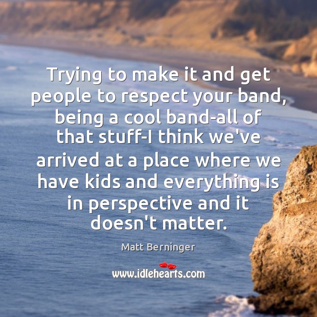 Trying to make it and get people to respect your band, being Cool Quotes Image