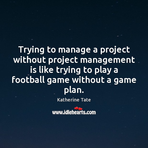 Trying to manage a project without project management is like trying to Management Quotes Image