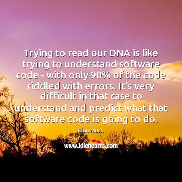 Trying to read our DNA is like trying to understand software code Elon Musk Picture Quote