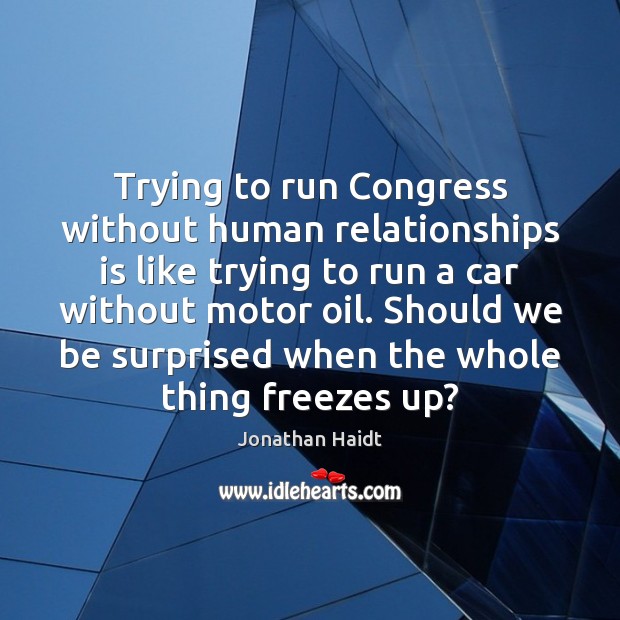 Trying to run Congress without human relationships is like trying to run Jonathan Haidt Picture Quote