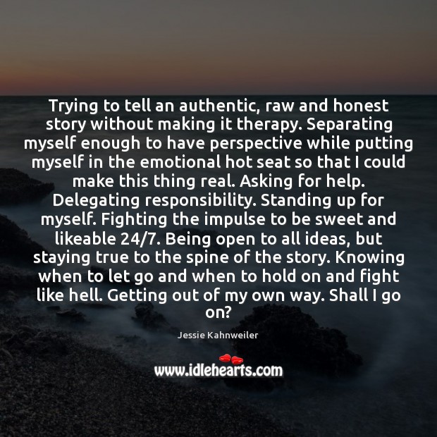 Trying to tell an authentic, raw and honest story without making it Jessie Kahnweiler Picture Quote