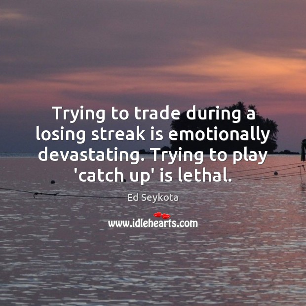 Trying to trade during a losing streak is emotionally devastating. Trying to Ed Seykota Picture Quote