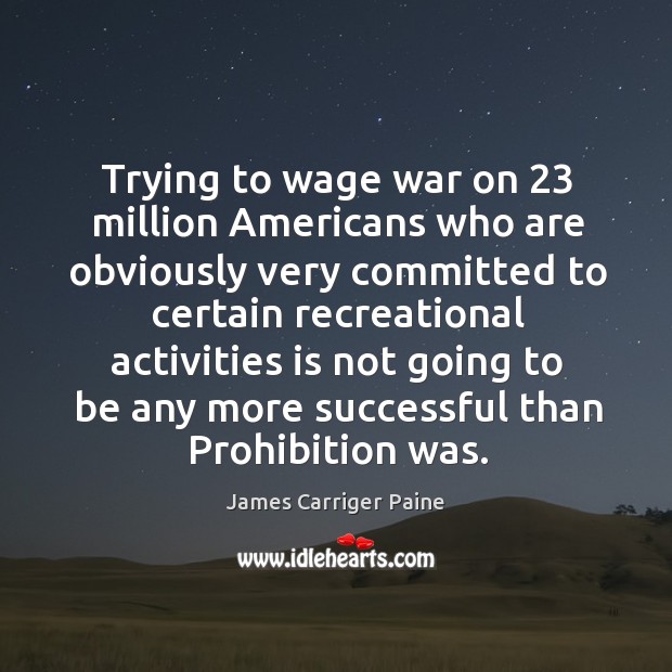 Trying to wage war on 23 million Americans who are obviously very committed James Carriger Paine Picture Quote