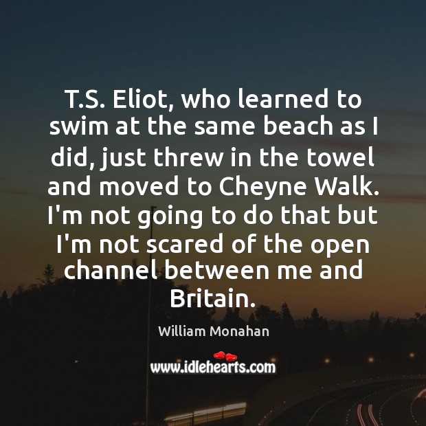 T.S. Eliot, who learned to swim at the same beach as William Monahan Picture Quote