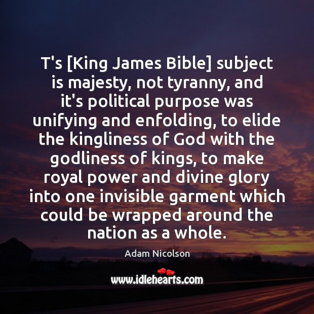 T’s [King James Bible] subject is majesty, not tyranny, and it’s political Adam Nicolson Picture Quote
