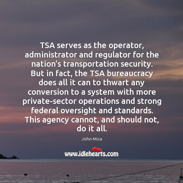 Tsa serves as the operator, administrator and regulator for the nation’s transportation security. 