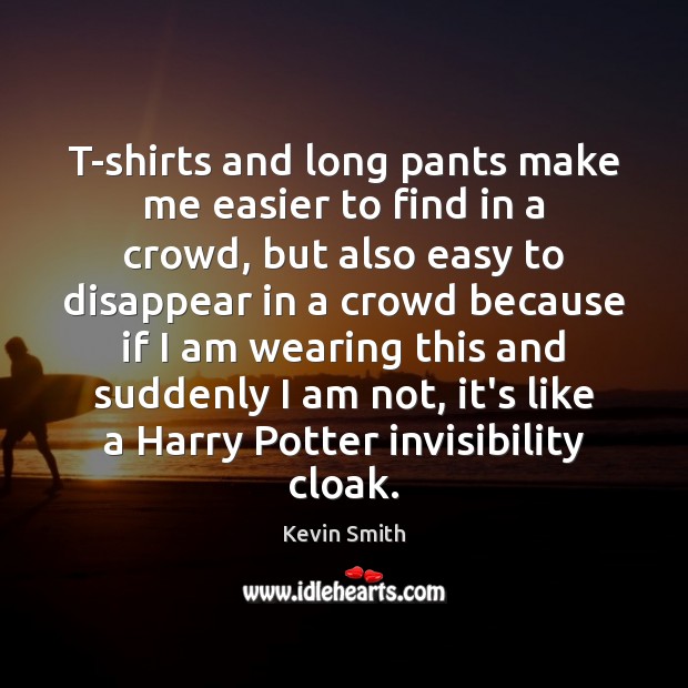 T-shirts and long pants make me easier to find in a crowd, Kevin Smith Picture Quote