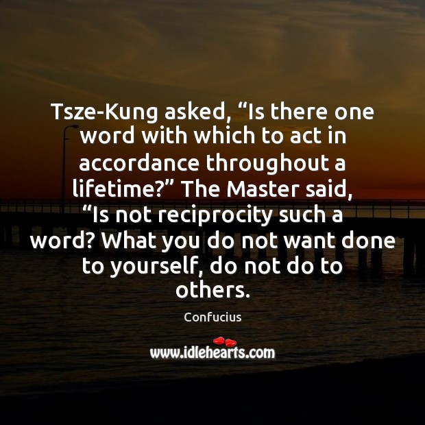 Tsze-Kung asked, “Is there one word with which to act in accordance Image