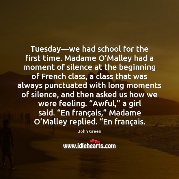 Tuesday—we had school for the first time. Madame O’Malley had John Green Picture Quote