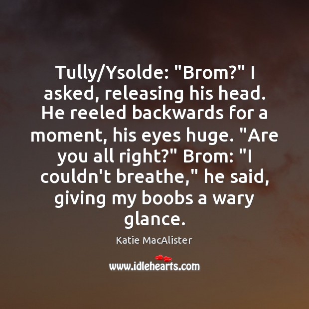 Tully/Ysolde: “Brom?” I asked, releasing his head. He reeled backwards for Image