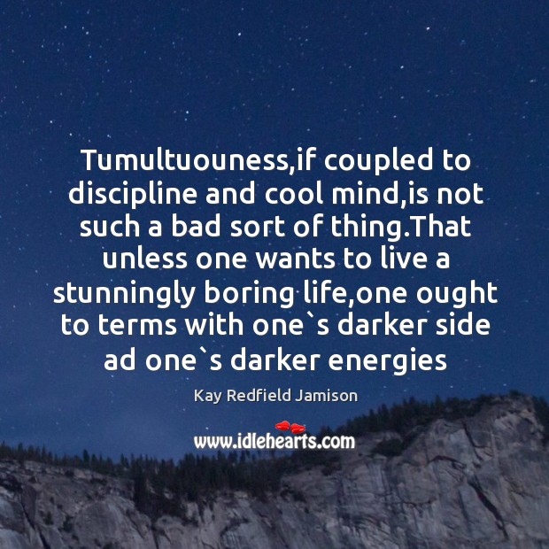 Tumultuouness,if coupled to discipline and cool mind,is not such a Kay Redfield Jamison Picture Quote