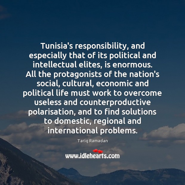 Tunisia’s responsibility, and especially that of its political and intellectual elites, is Tariq Ramadan Picture Quote