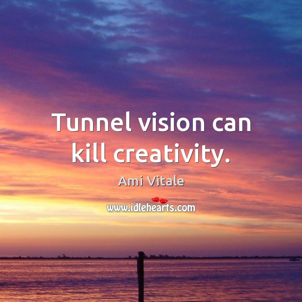 Tunnel vision can kill creativity. Ami Vitale Picture Quote