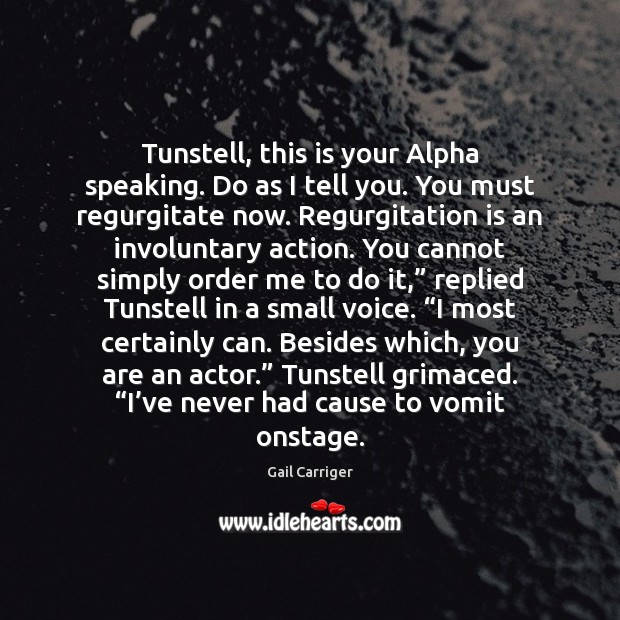 Tunstell, this is your Alpha speaking. Do as I tell you. You Image