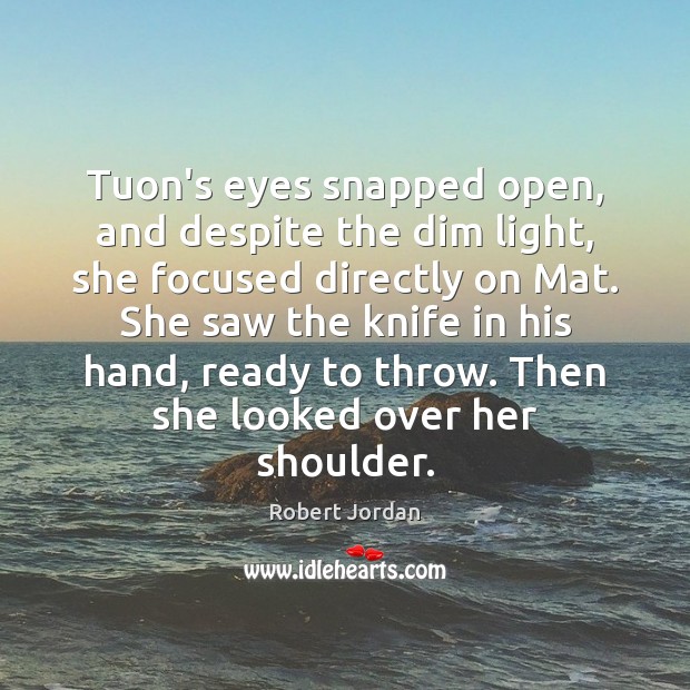 Tuon’s eyes snapped open, and despite the dim light, she focused directly Robert Jordan Picture Quote