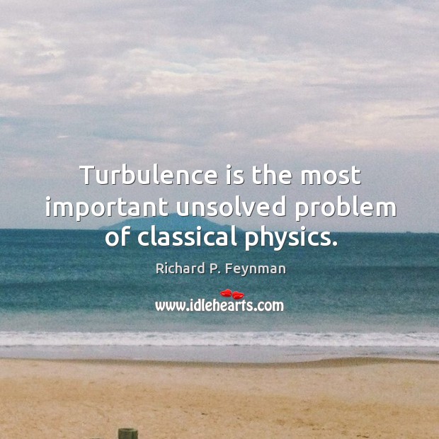 Turbulence is the most important unsolved problem of classical physics. Image