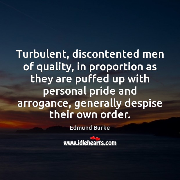 Turbulent, discontented men of quality, in proportion as they are puffed up Edmund Burke Picture Quote