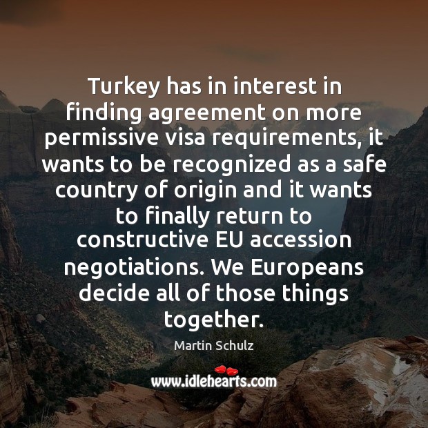 Turkey has in interest in finding agreement on more permissive visa requirements, 