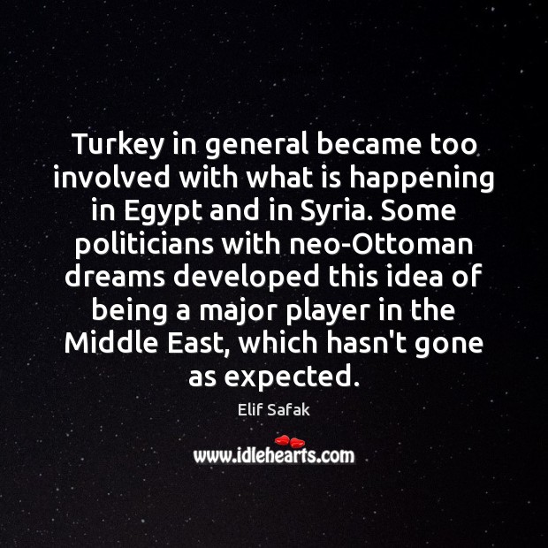 Turkey in general became too involved with what is happening in Egypt Elif Safak Picture Quote