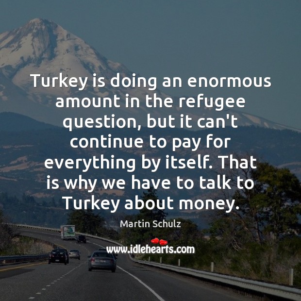 Turkey is doing an enormous amount in the refugee question, but it Image