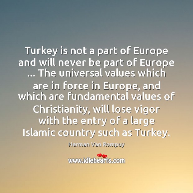 Turkey is not a part of Europe and will never be part Herman Van Rompuy Picture Quote