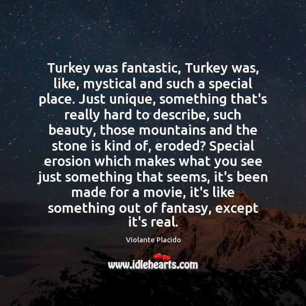 Turkey was fantastic, Turkey was, like, mystical and such a special place. Violante Placido Picture Quote