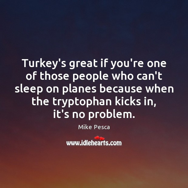 Turkey’s great if you’re one of those people who can’t sleep on Image