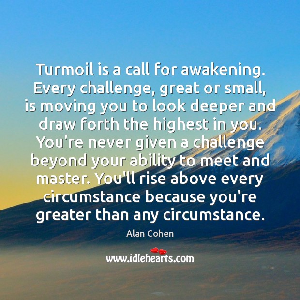Turmoil is a call for awakening. Every challenge, great or small, is Alan Cohen Picture Quote