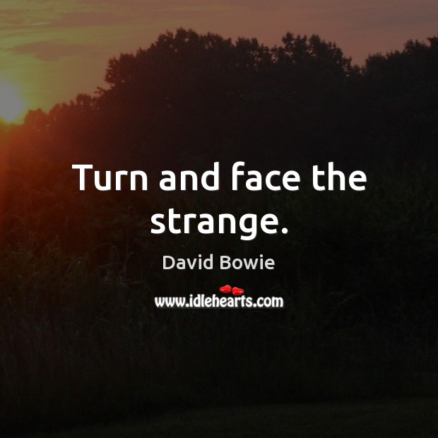Turn and face the strange. David Bowie Picture Quote