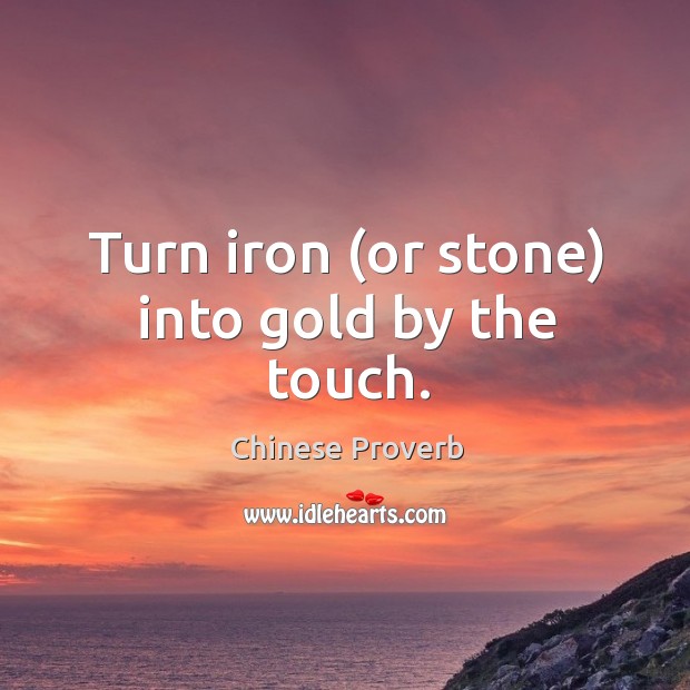Turn iron (or stone) into gold by the touch. Chinese Proverbs Image