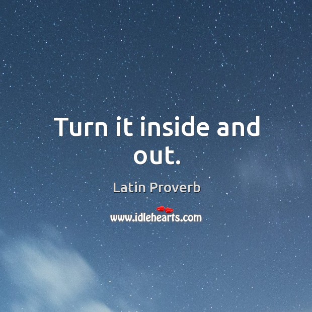 Turn it inside and out. Latin Proverbs Image