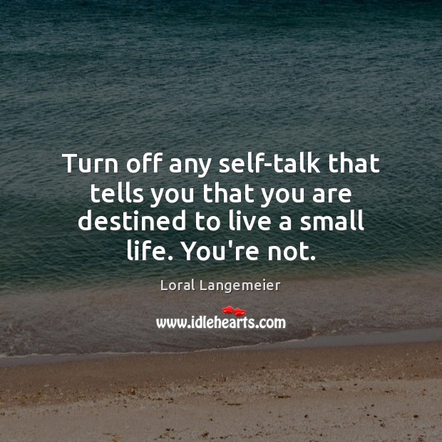 Turn off any self-talk that tells you that you are destined to Loral Langemeier Picture Quote