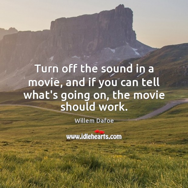 Turn off the sound in a movie, and if you can tell what’s going on, the movie should work. Image