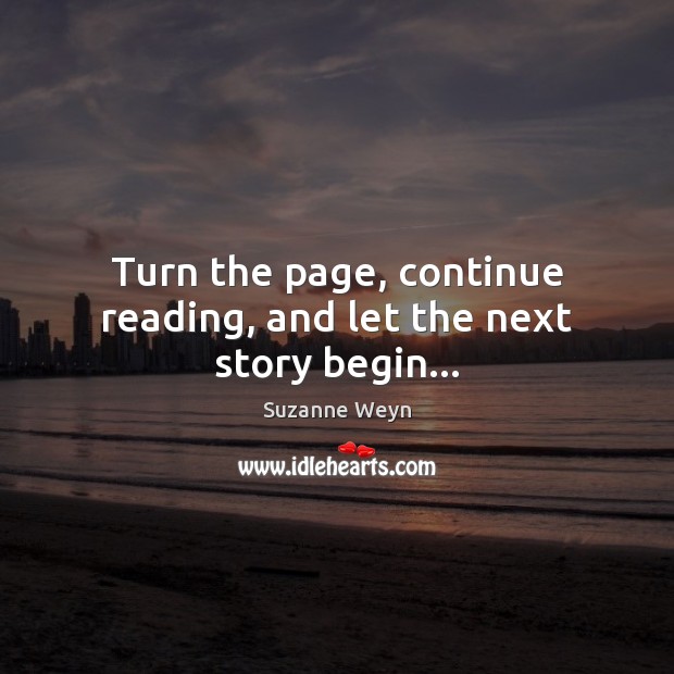 Turn the page, continue reading, and let the next story begin… Suzanne Weyn Picture Quote