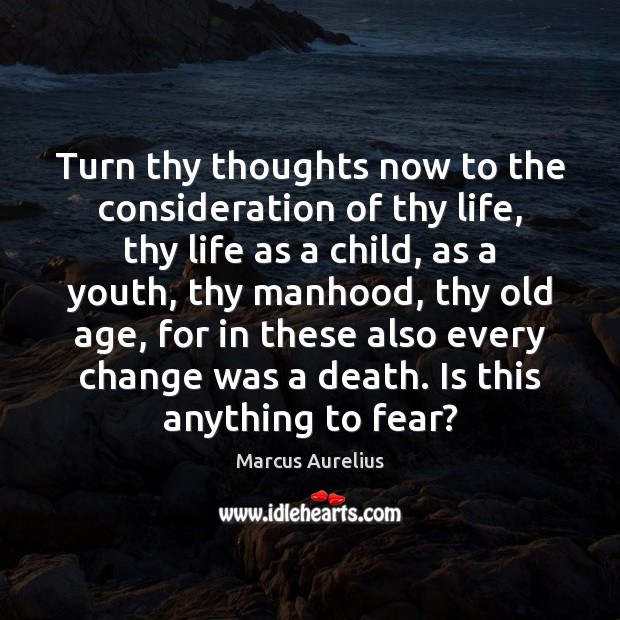 Turn thy thoughts now to the consideration of thy life, thy life Marcus Aurelius Picture Quote