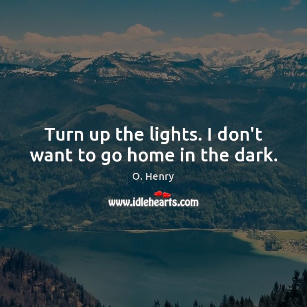 Turn up the lights. I don’t want to go home in the dark. Image