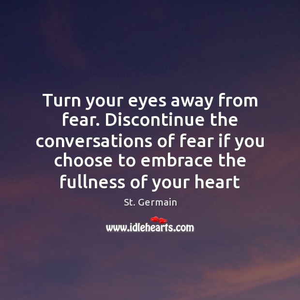 Turn your eyes away from fear. Discontinue the conversations of fear if St. Germain Picture Quote