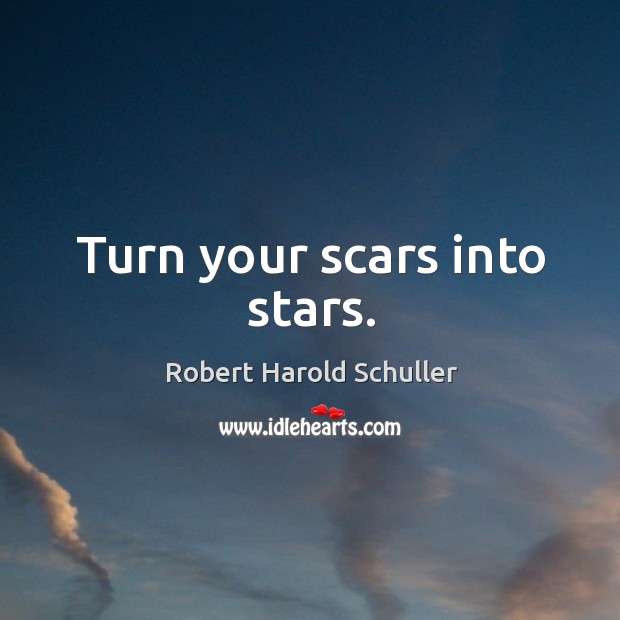 Turn your scars into stars. Robert Harold Schuller Picture Quote