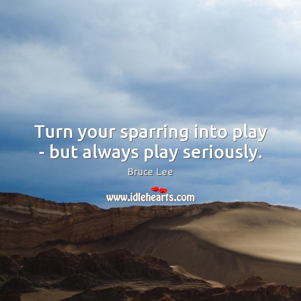 Turn your sparring into play – but always play seriously. Image