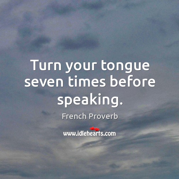 Turn your tongue seven times before speaking. French Proverbs Image