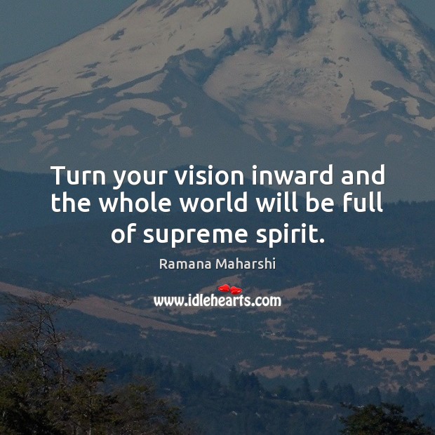 Turn your vision inward and the whole world will be full of supreme spirit. Image